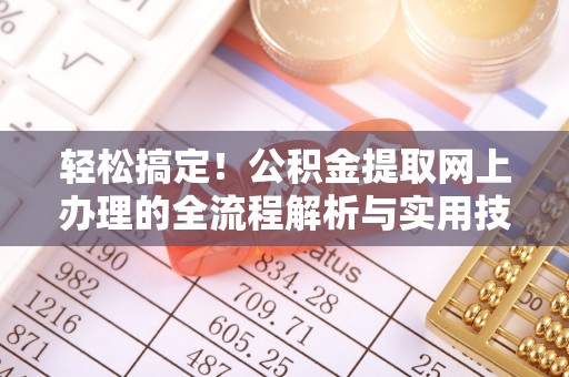 平凉轻松搞定！公积金提取网上办理的全流程解析与实用技巧