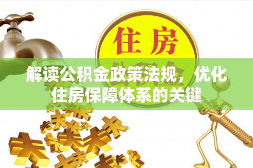 平凉解读公积金政策法规，优化住房保障体系的关键