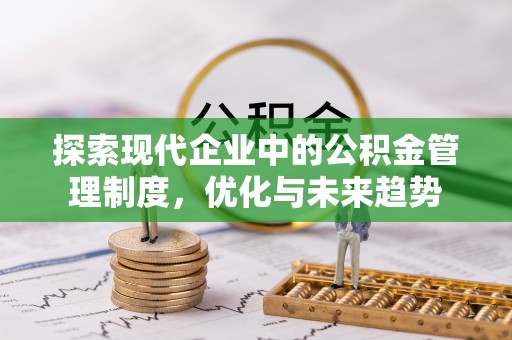 平凉探索现代企业中的公积金管理制度，优化与未来趋势