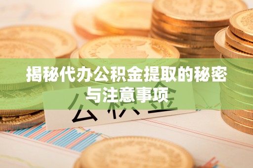 平凉揭秘代办公积金提取的秘密与注意事项