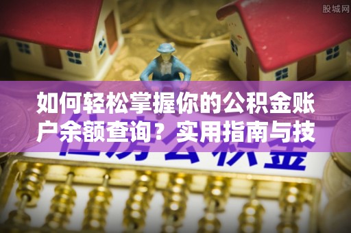 平凉如何轻松掌握你的公积金账户余额查询？实用指南与技巧
