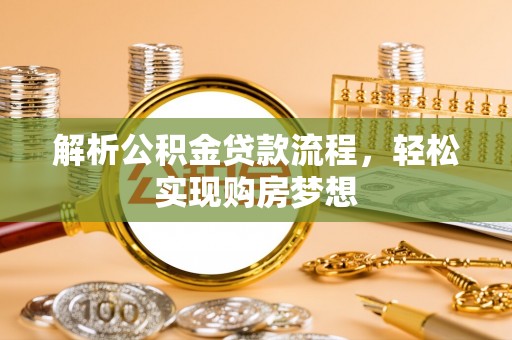 平凉解析公积金贷款流程，轻松实现购房梦想