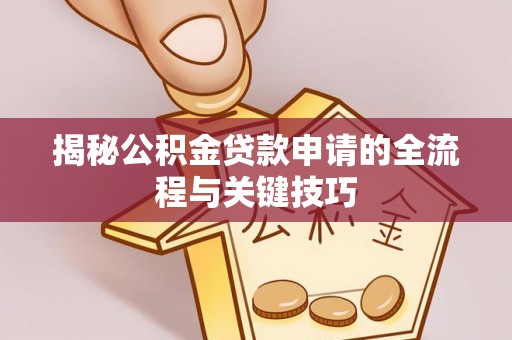 平凉揭秘公积金贷款申请的全流程与关键技巧