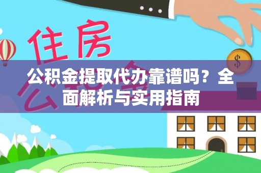 平凉公积金提取代办靠谱吗？全面解析与实用指南