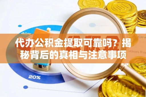 平凉代办公积金提取可靠吗？揭秘背后的真相与注意事项