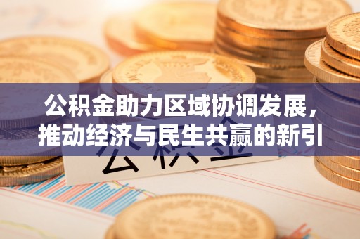 平凉公积金助力区域协调发展，推动经济与民生共赢的新引擎