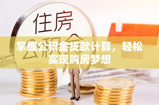 平凉掌握公积金贷款计算，轻松实现购房梦想
