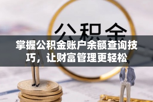 平凉掌握公积金账户余额查询技巧，让财富管理更轻松