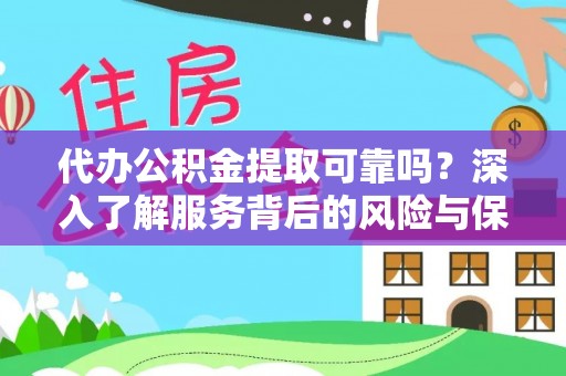 平凉代办公积金提取可靠吗？深入了解服务背后的风险与保障
