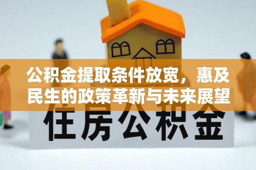 平凉公积金提取条件放宽，惠及民生的政策革新与未来展望