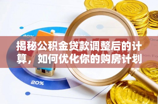 平凉揭秘公积金贷款调整后的计算，如何优化你的购房计划