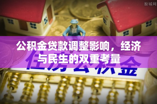 平凉公积金贷款调整影响，经济与民生的双重考量