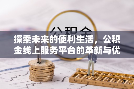 平凉探索未来的便利生活，公积金线上服务平台的革新与优势