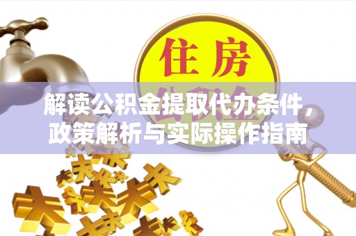 平凉解读公积金提取代办条件，政策解析与实际操作指南