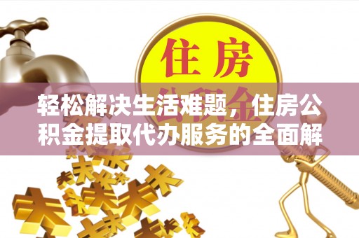 平凉轻松解决生活难题，住房公积金提取代办服务的全面解析