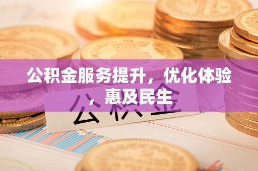 平凉公积金服务提升，优化体验，惠及民生