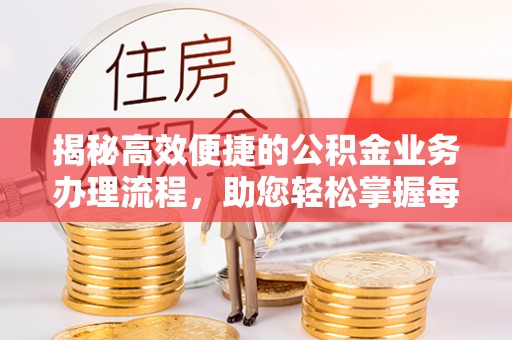平凉揭秘高效便捷的公积金业务办理流程，助您轻松掌握每一步