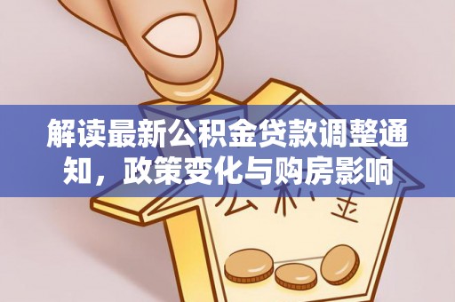 平凉解读最新公积金贷款调整通知，政策变化与购房影响
