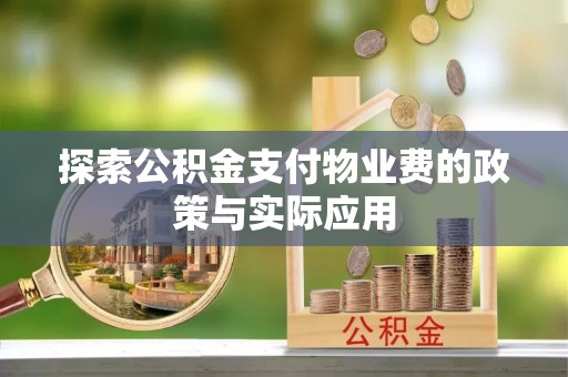 平凉探索公积金支付物业费的政策与实际应用
