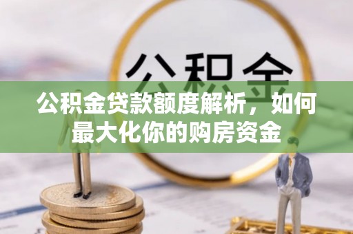 平凉公积金贷款额度解析，如何最大化你的购房资金