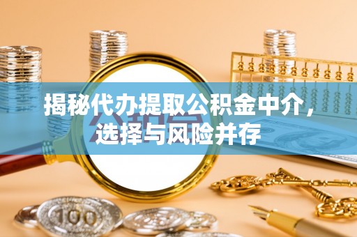 平凉揭秘代办提取公积金中介，选择与风险并存