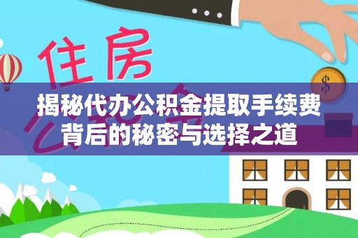 平凉揭秘代办公积金提取手续费背后的秘密与选择之道