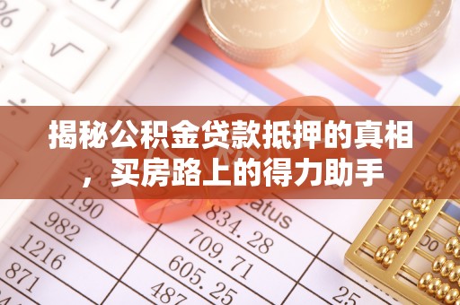 平凉揭秘公积金贷款抵押的真相，买房路上的得力助手