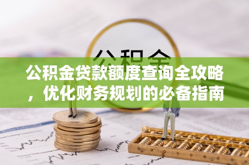 平凉公积金贷款额度查询全攻略，优化财务规划的必备指南