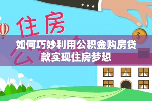 平凉如何巧妙利用公积金购房贷款实现住房梦想