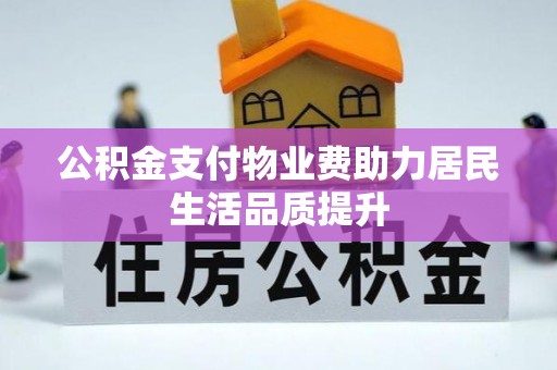 平凉公积金支付物业费助力居民生活品质提升