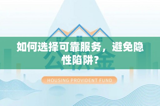 平凉如何选择可靠服务，避免隐性陷阱？