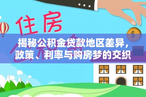 平凉揭秘公积金贷款地区差异，政策、利率与购房梦的交织