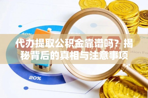 平凉代办提取公积金靠谱吗？揭秘背后的真相与注意事项
