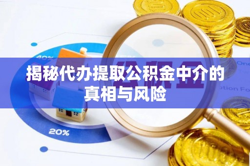 平凉揭秘代办提取公积金中介的真相与风险