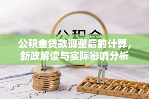 平凉公积金贷款调整后的计算，新政解读与实际影响分析