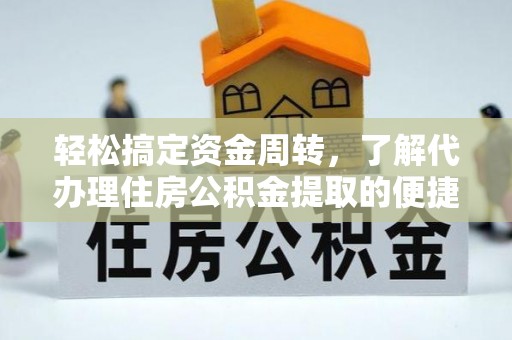 平凉轻松搞定资金周转，了解代办理住房公积金提取的便捷之道