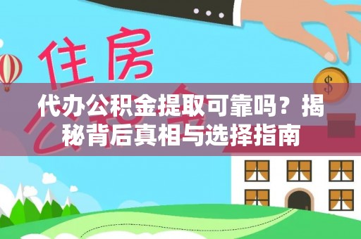 平凉代办公积金提取可靠吗？揭秘背后真相与选择指南