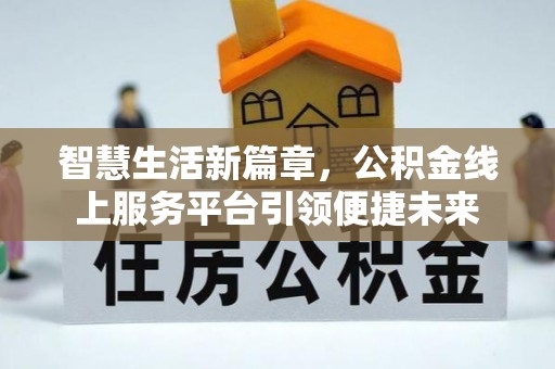 平凉智慧生活新篇章，公积金线上服务平台引领便捷未来