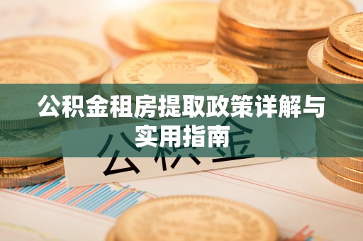 平凉公积金租房提取政策详解与实用指南