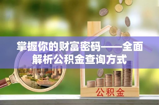 平凉掌握你的财富密码——全面解析公积金查询方式