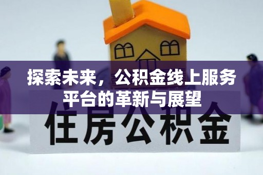 平凉探索未来，公积金线上服务平台的革新与展望