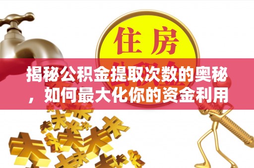 平凉揭秘公积金提取次数的奥秘，如何最大化你的资金利用？