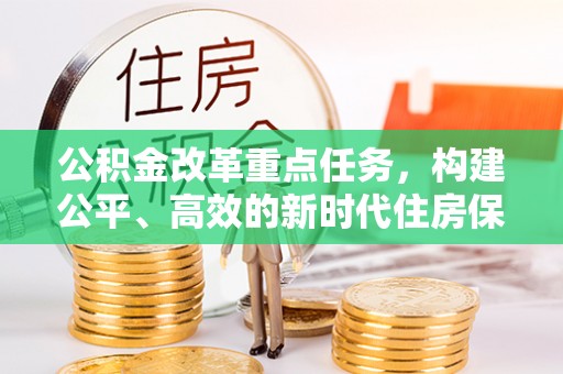 平凉公积金改革重点任务，构建公平、高效的新时代住房保障体系