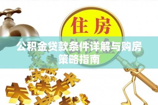 平凉公积金贷款条件详解与购房策略指南