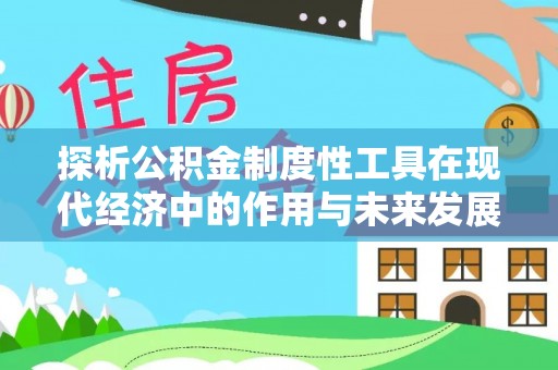 平凉探析公积金制度性工具在现代经济中的作用与未来发展趋势