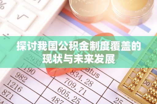 平凉探讨我国公积金制度覆盖的现状与未来发展