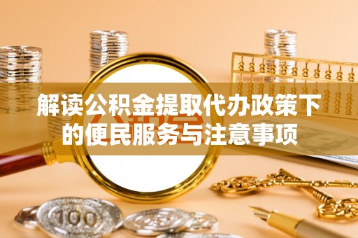 平凉解读公积金提取代办政策下的便民服务与注意事项
