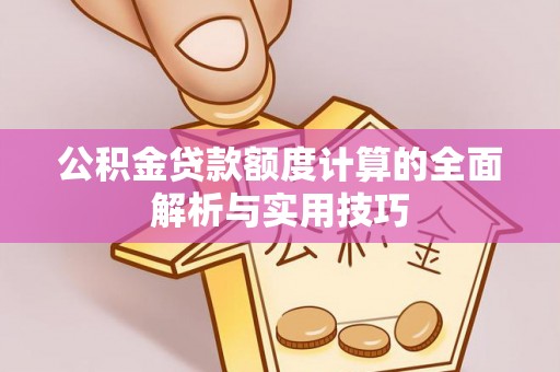 平凉公积金贷款额度计算的全面解析与实用技巧
