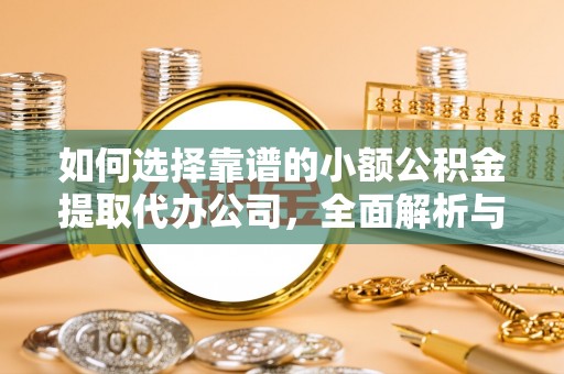 平凉如何选择靠谱的小额公积金提取代办公司，全面解析与实用指南