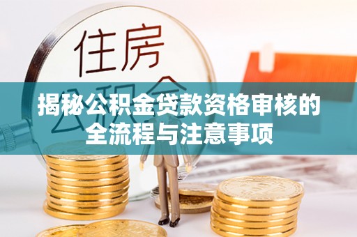 平凉揭秘公积金贷款资格审核的全流程与注意事项